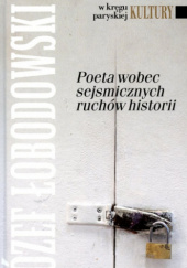 Okładka książki Poeta wobec sejsmicznych ruchów historii Józef Łobodowski