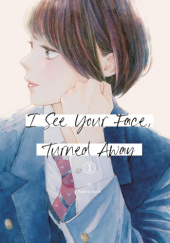 Okładka książki I See Your Face, Turned Away Vol. 1 Rumi Ichinohe