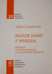Okładka książki Służcie Jahwe z weselem: kyriologia starotestamentalna na tle środowiska biblijnego Andrzej Jasiński