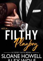Okładka książki Filthy Playboy (Cocky Suits Chicago Book 3) Sloane Howell, Alex Wolf