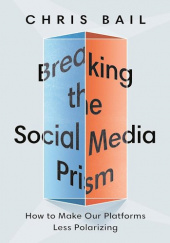 Okładka książki Breaking the Social Media Prism Chris Bail