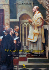 Okładka książki W szkole świętego Ignacego. Bieg myśli ćwiczeń duchownych Hardy Schilgen TJ