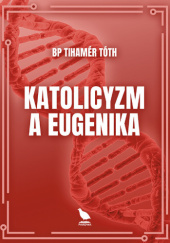 Okładka książki Katolicyzm a eugenika Tihamér Tóth