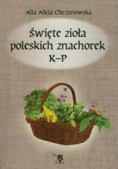 Okładka książki Święte zioła poleskich znachorek. Tom II: K-P Alla Alicja Chrzanowska