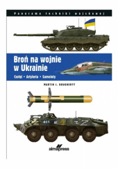 Okładka książki Broń na wojnie w Ukrainie: Czołgi • Artyleria • Samoloty Martin J. Dougherty