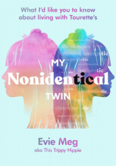 Okładka książki My Nonidentical Twin: What I'd like you to know about living with Tourette's Evie Meg