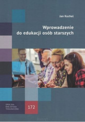 Okładka książki Wprowadzenie do edukacji osób starszych: w kręgu pedagogiki katolickiej Jan Kochel
