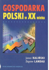 Okładka książki Gospodarka Polski w XX w. Janusz Kaliński, Zbigniew Landau