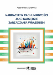 Okładka książki Narracje w rachunkowości jako narzędzie zarządzania wrażeniem Katarzyna Czajkowska