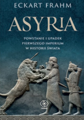 Okładka książki Asyria. Powstanie i upadek pierwszego imperium w historii świata Eckart Frahm