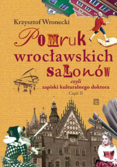 Okładka książki Pomruk wrocławskich salonów czyli zapiski kulturalne doktora. Część II Krzysztof Wronecki