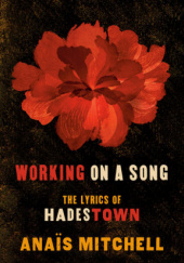 Okładka książki Working on a Song: The Lyrics of HADESTOWN Anaïs Mitchell