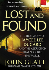 Okładka książki Lost and Found: The True Story of Jaycee Lee Dugard and the Abduction that Shocked the World John Glatt