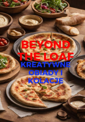 Okładka książki Beyond The Loaf - Kreatywne Obiady i Kolacje Anna Jasińska