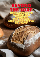 Okładka książki Beyond The Loaf: Bezglutenowe Chleby dla Naszych Przyjaciół Nietolerujących Glutenu Anna Jasińska