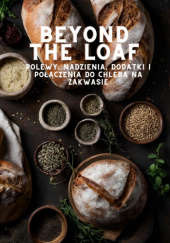 Okładka książki Beyond The Loaf: Polewy, Dodatki, Nadzienia i Połączenia do Chleba na Zakwasie Peter Doughfrey