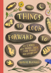 Okładka książki Things to Look Forward To: 52 Large and Small Joys for Today and Every Day Sophie Blackall