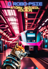 Okładka książki O Robo-Psie, który jeździł koleją Aurora Evergreen