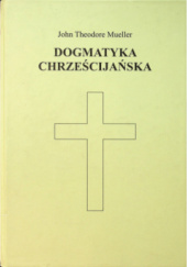 Okładka książki Dogmatyka chrześcijańska John Theodore Mueller