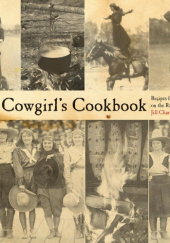Okładka książki The Cowgirls Cookbook: Recipes For Your Home On The Range Jill Charlotte Stanford