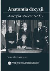 Okładka książki Anatomia decyzji. Ameryka otwiera NATO James M. Goldgeier