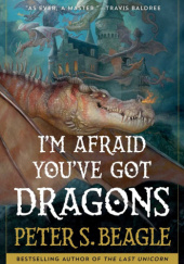 Okładka książki I'm Afraid You've Got Dragons Peter S. Beagle