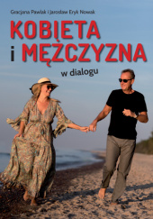 Okładka książki Kobieta i Mężczyzna w dialogu Jarosław Eryk Nowak, Gracjana Pawlak