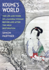 Okładka książki Koume’s World. The Life and Work of a Samurai Woman Before and After the Meiji Restoration Simon Partner