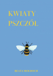 Okładka książki Kwiaty Pszczół Beata Mołdoch