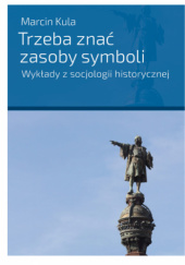 Okładka książki Trzeba znać zasoby symboli. Wykłady z socjologii historycznej Marcin Kula