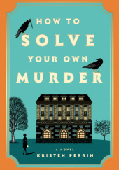 Okładka książki How to solve your own murder Kristen Perrin