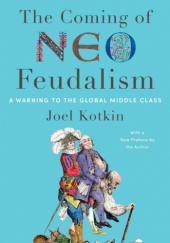 Okładka książki The Coming of Neo-Feudalism: A Warning to the Global Middle Class Joel Kotkin