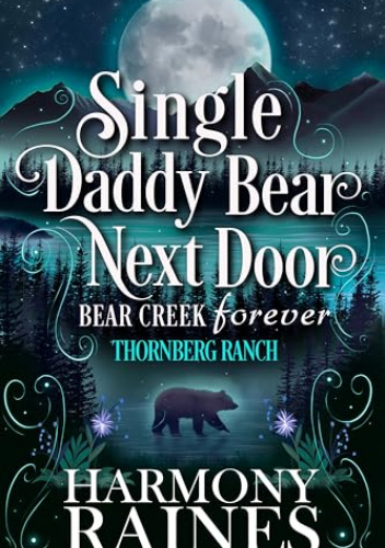 Okładka książki Single Daddy Bear Next Door: Thornberg Ranch (Bear Creek Forever Book 1) Harmony Raines