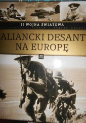 Okładka książki II wojna światowa. Aliancki desant na Europę praca zbiorowa