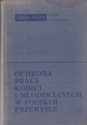 Okładka książki Ochrona pracy kobiet i młodocianych w polskim przemyśle w latach 1918-1939 Jan Jończyk