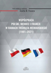 Okładka książki Współpraca Polski, Niemiec i Francji w ramach Trójkąta Weimarskiego (1991-2021) praca zbiorowa