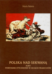 Okładka książki Polska nad Sekwaną albo Powstanie styczniowe w oczach Francuzów Maria Babnis