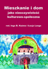 Okładka książki Mieszkanie i dom jako nieoczywistość kulturowo-społeczna Inga B. Kuźma, Łucja Lange