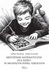 Okładka książki Krzyżówki matematyczne dla dzieci w młodszym wieku szkolnym Emilia Grzesiak, Feliksa Piechota