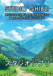 Okładka książki Studio Ghibli. Miejsce filmu animowanego w japońskiej kulturze Marcin Lisiecki, Joanna Zaremba-Penk