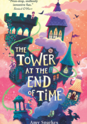 Okładka książki The Tower at the End of Time Amy Sparkes