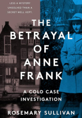 Okładka książki The Betrayal of Anne Frank: A Cold Case Investigation Rosemary Sullivan