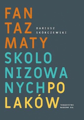 Okładka książki Fantazmaty skolonizowanych Polaków Dariusz Skórczewski