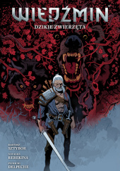 Okładka książki Wiedźmin. Dzikie zwierzęta Patricio Delpeche,&nbsp;Natalia Rerekina,&nbsp;Bartosz Sztybor