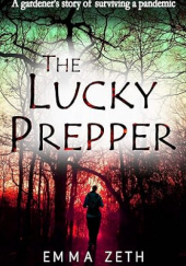 Okładka książki The Lucky Prepper: A Gardener's Story of Surviving a Pandemic Emma Zeth