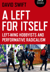 Okładka książki A Left for Itself: Left-Wing Hobbyists and Performative Radicalism David Swift