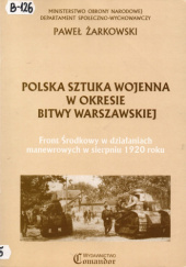 Okładka książki Polska sztuka wojenna w okresie bitwy warszawskiej. Front Środkowy w działaniach manewrowych w sierpniu 1920 roku Paweł Żarkowski