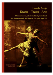 Drama-teatro-arte. Metateatralidad, intertextualidad y teatralidad del drama español del Siglo de Oro y del siglo XX