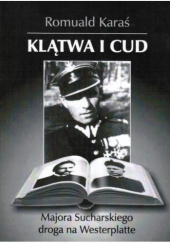 Okładka książki Klątwa i cud : majora Sucharskiego droga na Westerplatte Romuald Karaś