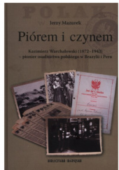 Okładka książki Piórem i czynem. Kazimierz Warchałowski (1872-1943) - pionier osadnictwa polskiego w Brazylii i Peru Jerzy Mazurek